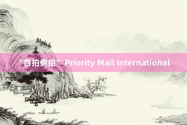 “自拍偷拍” Priority Mail International