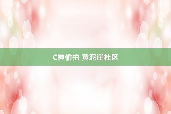 C神偷拍 黄泥崖社区